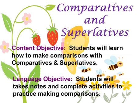 Comparatives and Superlatives Content Objective: Students will learn how to make comparisons with Comparatives & Superlatives. Language Objective: Students.