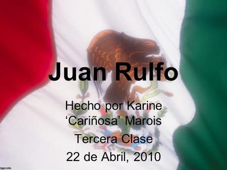 Juan Rulfo Hecho por Karine ‘Cariñosa’ Marois Tercera Clase 22 de Abril, 2010.