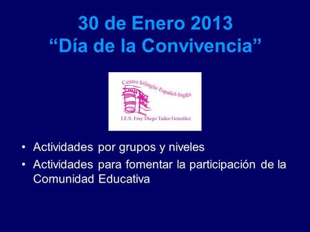 30 de Enero 2013 “Día de la Convivencia” Actividades por grupos y niveles Actividades para fomentar la participación de la Comunidad Educativa.