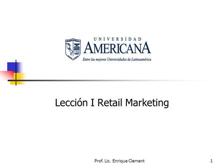 Prof. Lic. Enrique Clement1 Lección I Retail Marketing.