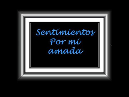 Sentimientos Por mi amada Sentimientos Por mi amada.
