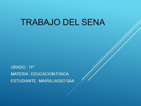 TRABAJO DEL SENA GRADO : 11º MATERIA : EDUCACION FISICA ESTUDIANTE : MAIRA LASSO SAA.