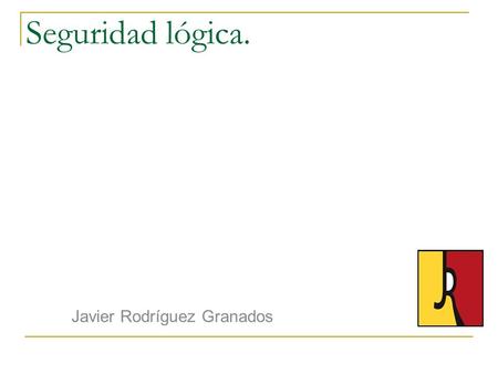 Seguridad lógica. Javier Rodríguez Granados.