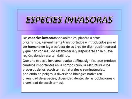 ESPECIES INVASORAS Las especies invasoras son animales, plantas u otros organismos, generalmente transportados e introducidos por el ser humano en lugares.