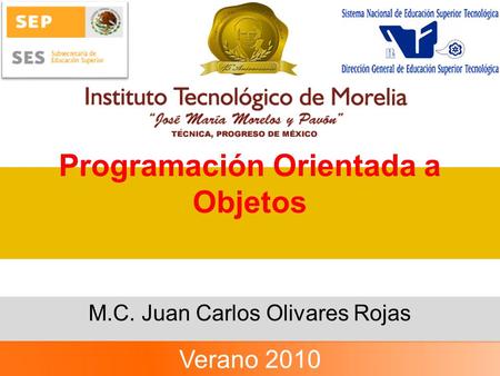 Programación Orientada a Objetos M.C. Juan Carlos Olivares Rojas Verano 2010.
