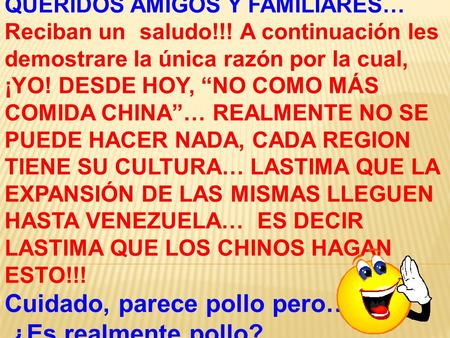 QUERIDOS AMIGOS Y FAMILIARES… Reciban un saludo!!! A continuación les demostrare la única razón por la cual, ¡YO! DESDE HOY, “NO COMO MÁS COMIDA CHINA”…