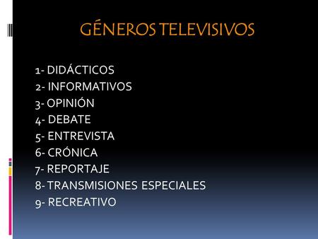 GÉNEROS TELEVISIVOS 1- DIDÁCTICOS 2- INFORMATIVOS 3- OPINIÓN 4- DEBATE 5- ENTREVISTA 6- CRÓNICA 7- REPORTAJE 8- TRANSMISIONES ESPECIALES 9- RECREATIVO.