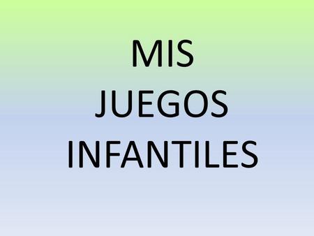 MIS JUEGOS INFANTILES.