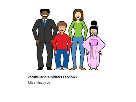 Vocabulario: Unidad 1 Lección 2 Mis amigos y yo. ¿Cómo eres?