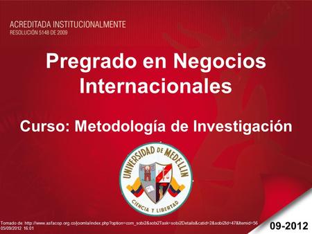 Pregrado en Negocios Internacionales Curso: Metodología de Investigación 09-2012 Tomado de: