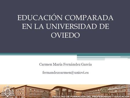 EDUCACIÓN COMPARADA EN LA UNIVERSIDAD DE OVIEDO Carmen María Fernández García