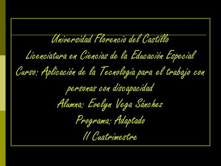 Universidad Florencio del Castillo Licenciatura en Ciencias de la Educación Especial Curso: Aplicación de la Tecnología para el trabajo con personas con.