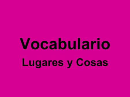 Vocabulario Lugares y Cosas.