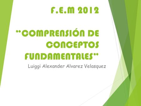 F.E.M 2012 “COMPRENSIÓN DE CONCEPTOS FUNDAMENTALES” Luiggi Alexander Alvarez Velasquez.