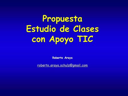 Propuesta Estudio de Clases con Apoyo TIC Propuesta Estudio de Clases con Apoyo TIC Roberto Araya
