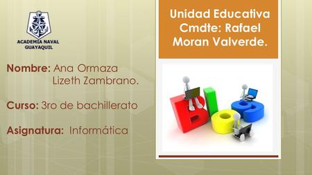 Nombre: A na Ormaza Lizeth Zambrano. Curso: 3 ro de bachillerato Asignatura: I nformática Unidad Educativa Cmdte: Rafael Moran Valverde.