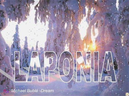 Michael Bublé -Dream Laponia: Región geográfica del norte de Europa, dividida entre Finlandia, Noruega, Suecia y Rusia.