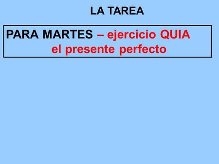 LA TAREA PARA MARTES – ejercicio QUIA el presente perfecto.