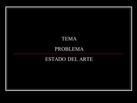 TEMA PROBLEMA ESTADO DEL ARTE. Planteamiento del plan de investigación QUÉ? Tema – POR QUÉ? Fundamentación – PARA QUÉ? Objetivos DÓNDE? Localización física.