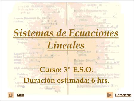 Sistemas de Ecuaciones Lineales Curso: 3º E.S.O. Duración estimada: 6 hrs. ComenzarSalir.