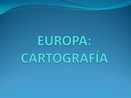 EUROPA: CARTOGRAFÍA.