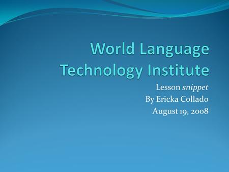 Lesson snippet By Ericka Collado August 19, 2008.