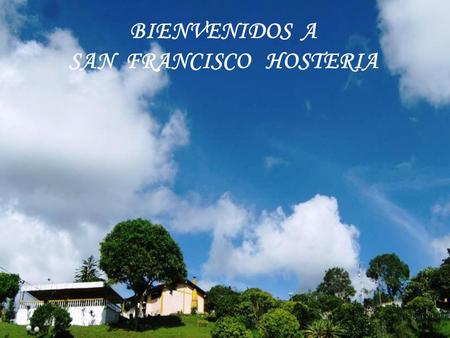 BIENVENIDOS A SAN FRANCISCO HOSTERIA. San Francisco Hostería. En sus orígenes fue una granja avícola que poco a poco se convirtió en una hermosa hostería.