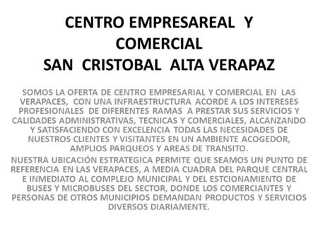 CENTRO EMPRESAREAL Y COMERCIAL SAN CRISTOBAL ALTA VERAPAZ