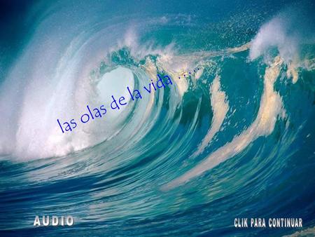Las olas de la vida ….. AUDIO CLIK PARA CONTINUAR.