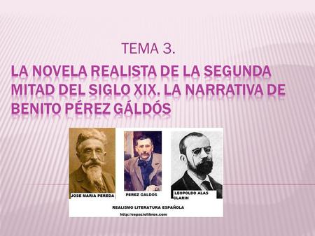 TEMA 3. LA NOVELA REALISTA DE LA SEGUNDA MITAD DEL SIGLO XIX. LA NARRATIVA DE BENITO PÉREZ GÁLDÓS.