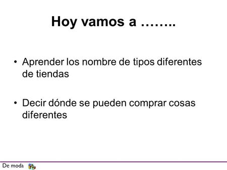 Hoy vamos a …….. Aprender los nombre de tipos diferentes de tiendas