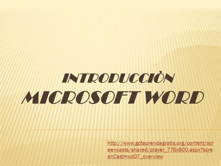 INTRODUCCIÒN MICROSOFT WORD 1  eencasts/shared/player_776x600.aspx?scre enCast=wd07_overview.