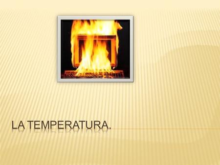 La temperatura..