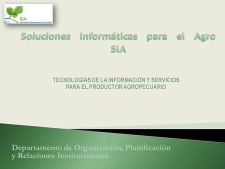 Departamento de Organización, Planificación y Relaciones Institucionales TECNOLOGÍAS DE LA INFORMACIÓN Y SERVICIOS PARA EL PRODUCTOR AGROPECUARIO.