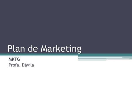 Plan de Marketing MKTG Profa. Dávila. ¿Para qué sirve el Plan de Marketing? El plan de Marketing ayuda a la empresa a conocer detalladamente los objetivos.