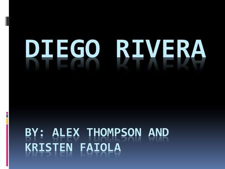 Diego Rivera by: Alex thompson AND KRISTEN FAIOLA