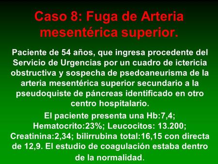 Caso 8: Fuga de Arteria mesentérica superior. Paciente de 54 años, que ingresa procedente del Servicio de Urgencias por un cuadro de ictericia obstructiva.