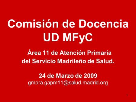 Comisión de Docencia UD MFyC Área 11 de Atención Primaria del Servicio Madrileño de Salud. 24 de Marzo de 2009 gmora.gapm11@salud.madrid.org.