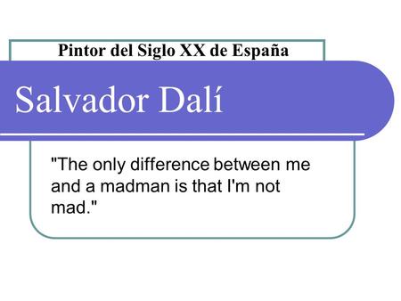 Salvador Dalí The only difference between me and a madman is that I'm not mad. Pintor del Siglo XX de España.