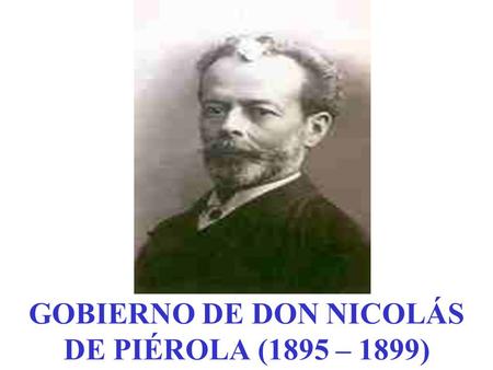 GOBIERNO DE DON NICOLÁS DE PIÉROLA (1895 – 1899)