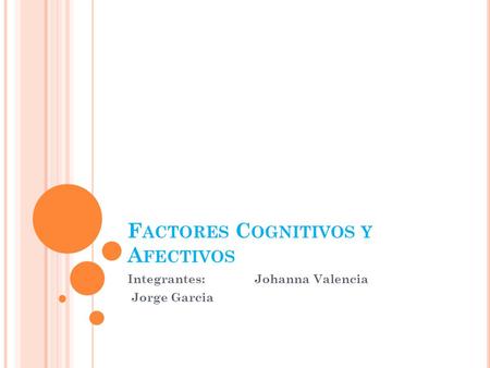 F ACTORES C OGNITIVOS Y A FECTIVOS Integrantes: Johanna Valencia Jorge Garcia.