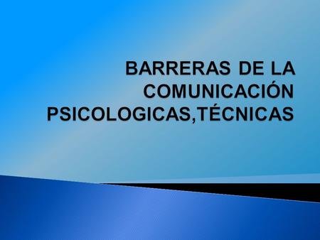 BARRERAS DE LA COMUNICACIÓN PSICOLOGICAS,TÉCNICAS