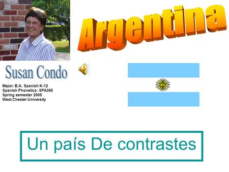Un país De contrastes Major: B.A. Spanish K-12 Spanish Phonetics: SPA365 Spring semester 2005 West Chester University.