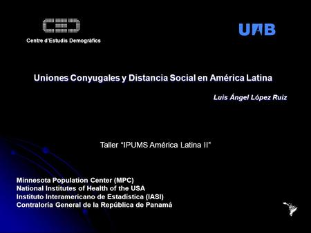 Uniones Conyugales y Distancia Social en América Latina Luis Ángel López Ruiz Taller “IPUMS América Latina II” Minnesota Population Center (MPC) National.