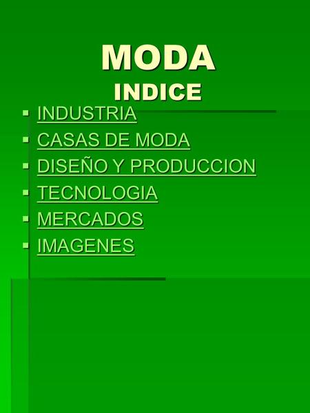 MODA INDICE  INDUSTRIA INDUSTRIA  CASAS DE MODA CASAS DE MODA CASAS DE MODA  DISEÑO Y PRODUCCION DISEÑO Y PRODUCCION DISEÑO Y PRODUCCION  TECNOLOGIA.