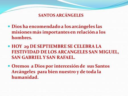 SANTOS ARCÁNGELES Dios ha encomendado a los arcángeles las misiones más importantes en relación a los hombres. HOY 29 DE SEPTIEMBRE SE CELEBRA LA FESTIVIDAD.