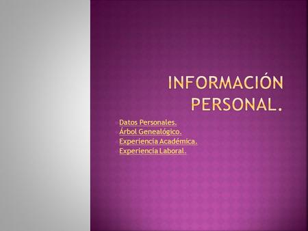  Datos Personales. Datos Personales.  Árbol Genealógico. Árbol Genealógico.  Experiencia Académica. Experiencia Académica.  Experiencia Laboral. Experiencia.
