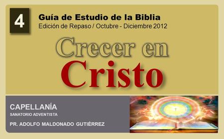 CAPELLANÍA SANATORIO ADVENTISTA PR. ADOLFO MALDONADO GUTIÉRREZ Guía de Estudio de la Biblia Edición de Repaso / Octubre - Diciembre 2012 4.