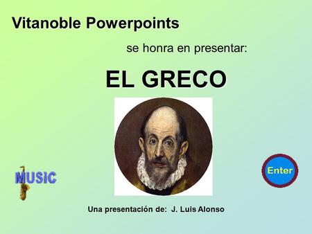 Vitanoble Powerpoints se honra en presentar: Una presentación de: J. Luis Alonso EL GRECO.