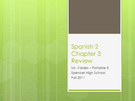Spanish 2 Chapter 3 Review Mr. Valdes – Portable 5 Spencer High School Fall 2011.